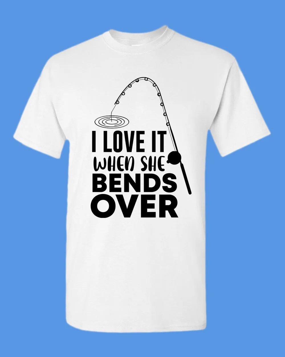 I Love it when she bends over shirt, fishing t-shirt